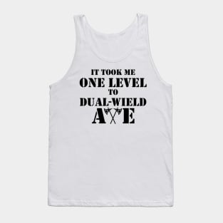 IT TOOK ME ONE LEVEL TO DUAL-WIELD AXE RAGE 5E BARBARIAN RPG Meme Class Tank Top